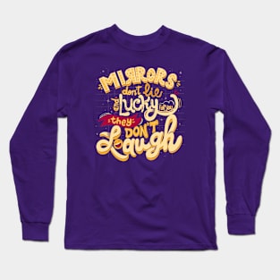 Mirrors don’t lie and lucky for you they don’t laugh Long Sleeve T-Shirt